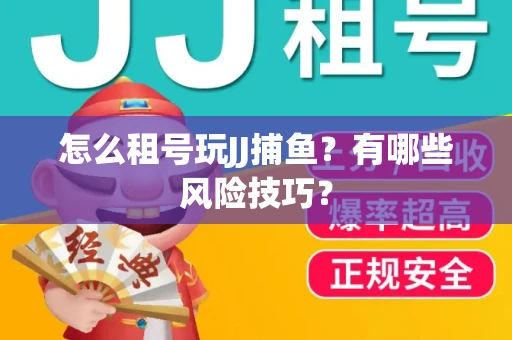 怎么租号玩JJ捕鱼？有哪些风险技巧？
